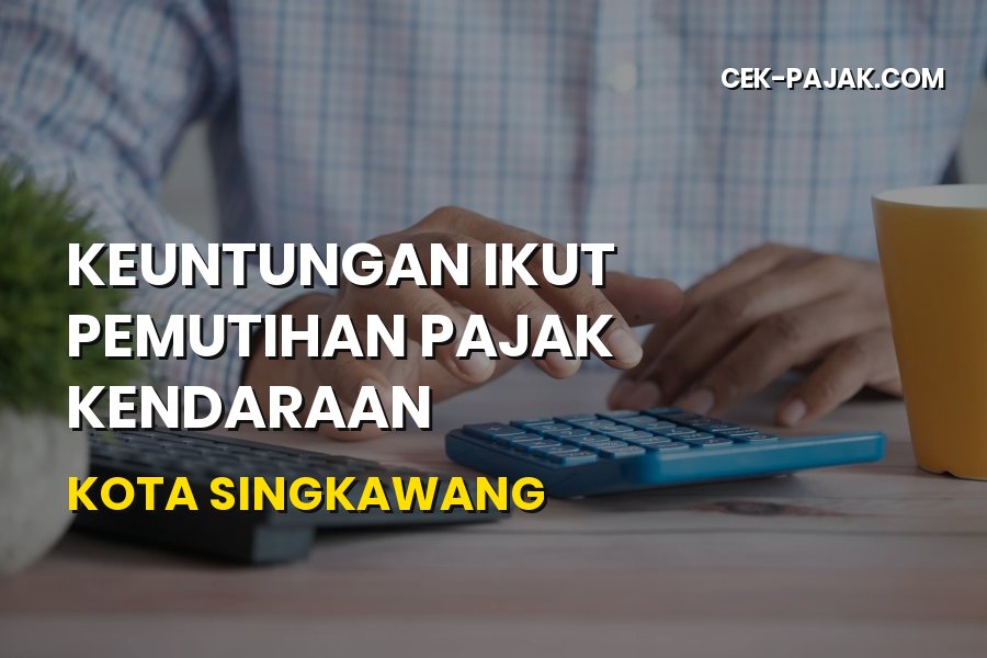 Keuntungan Ikut Pemutihan Pajak Kendaraan di Kota Singkawang