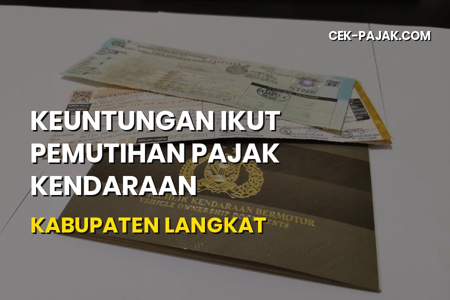 Keuntungan Pemutihan Pajak Kendaraan Kabupaten Langkat