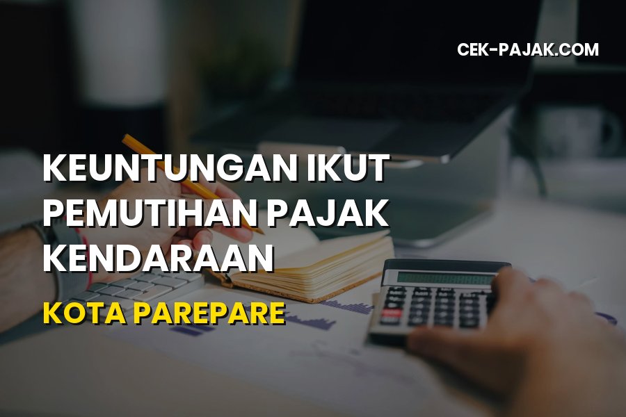 Keuntungan Pemutihan Pajak Kendaraan di Kota Parepare