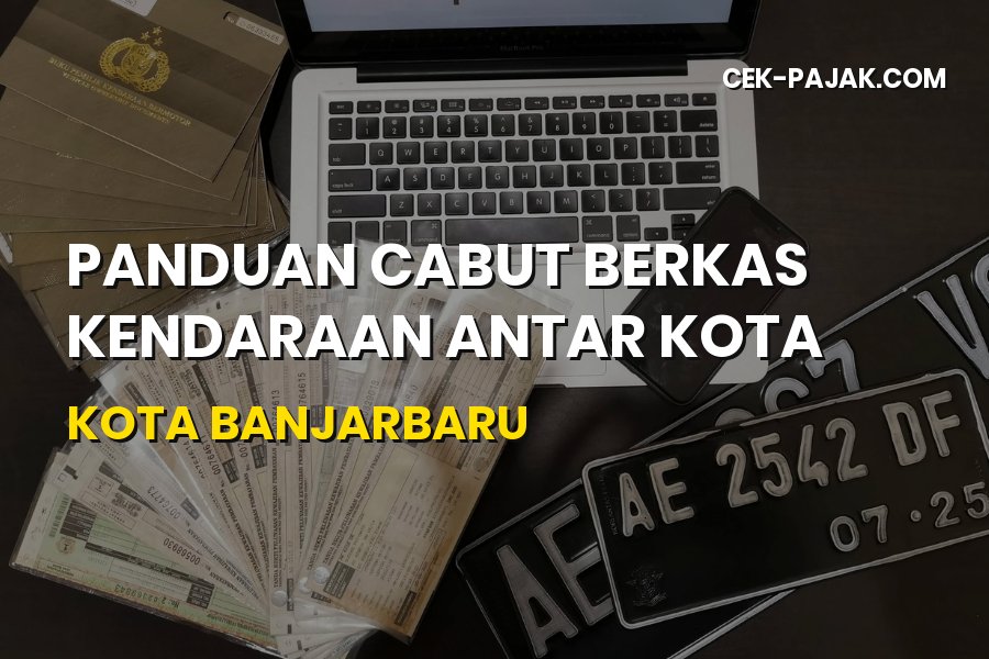 Panduan Cabut Berkas Kendaraan Antar Kota di Banjarbaru