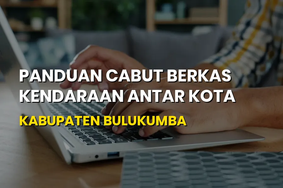 Cara Cabut Berkas Kendaraan di Kabupaten Bulukumba dengan Mudah