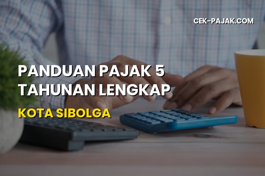 Panduan Pajak 5 Tahunan Lengkap di Kota Sibolga Sumatera Utara