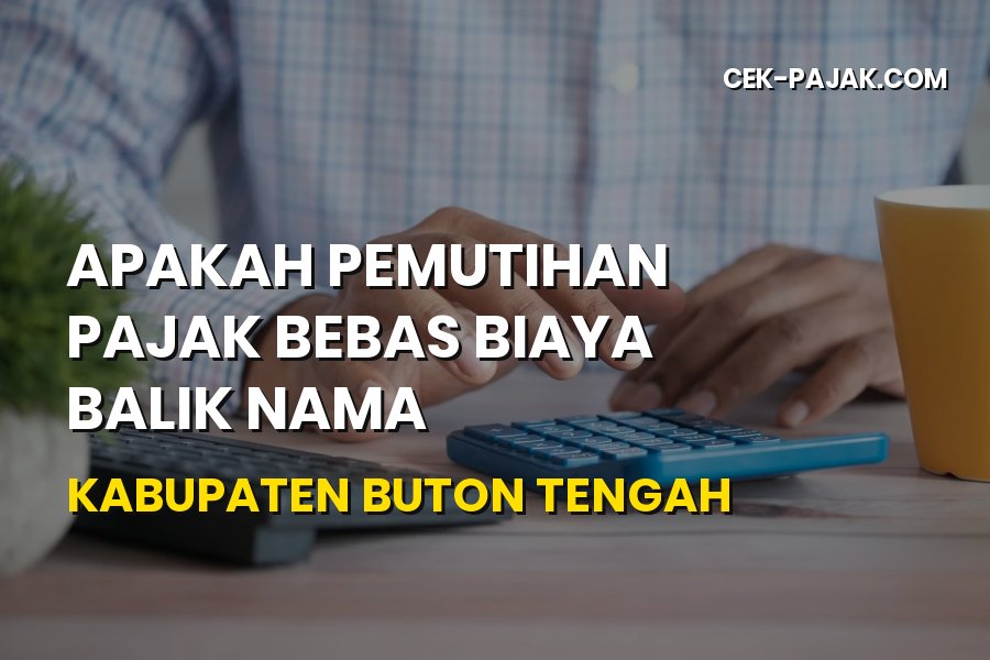 Bebas Biaya Balik Nama di Buton Tengah: Simak Aturannya