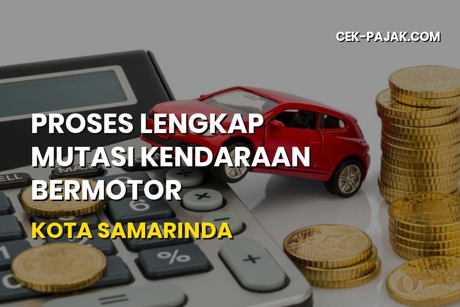 Panduan Lengkap Mutasi Kendaraan Bermotor di Kota Samarinda
