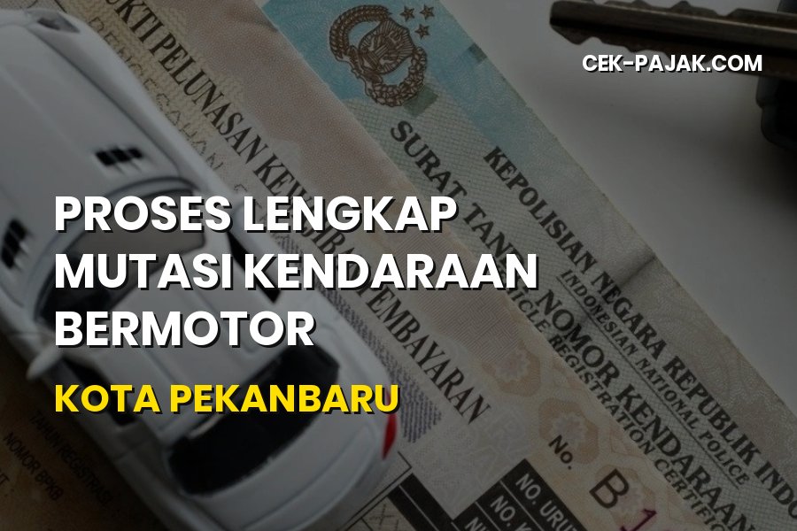 Panduan Lengkap Mutasi Kendaraan Bermotor di Kota Pekanbaru
