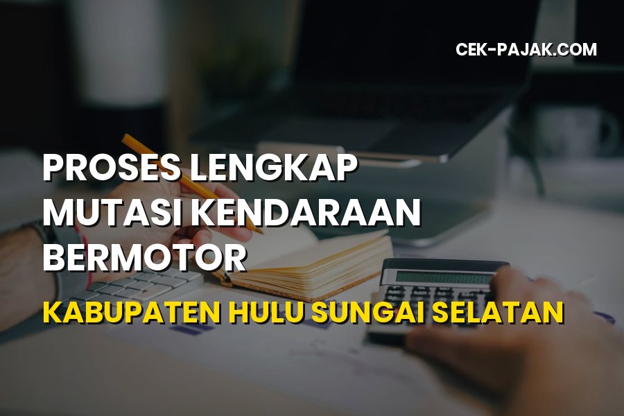 Panduan Lengkap Mutasi Kendaraan di Hulu Sungai Selatan