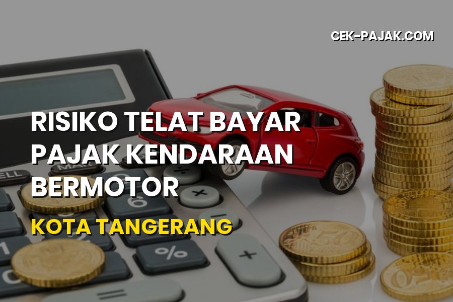Risiko & Denda Telat Bayar Pajak Kendaraan Kota Tangerang