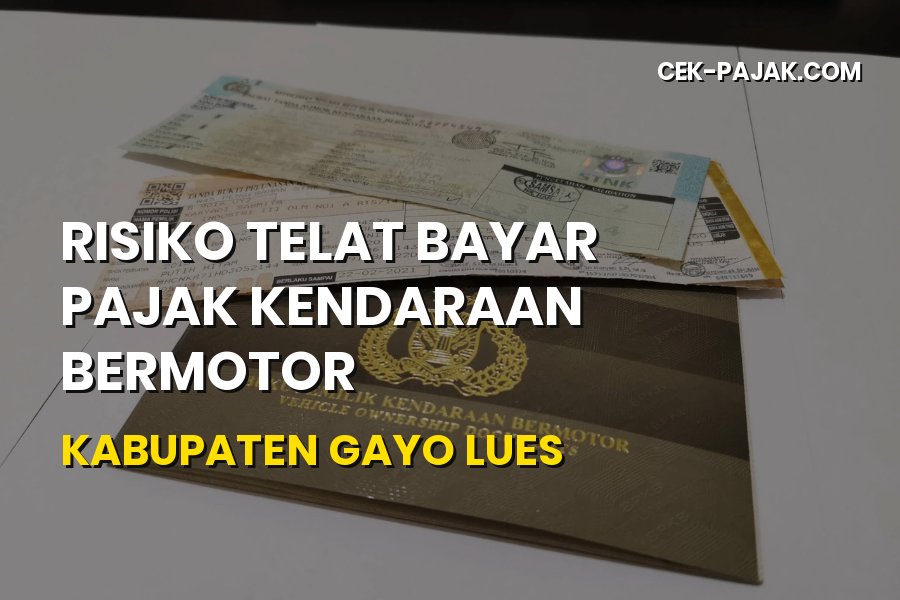 Risiko Telat Bayar Pajak Kendaraan di Gayo Lues & Cara Hitungnya