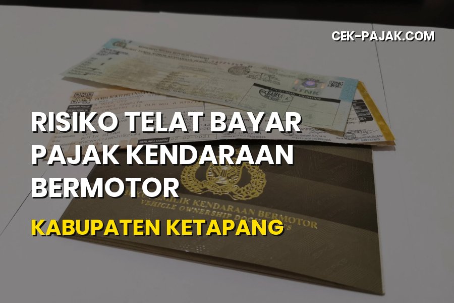 Risiko Telat Bayar Pajak Kendaraan di Kabupaten Ketapang