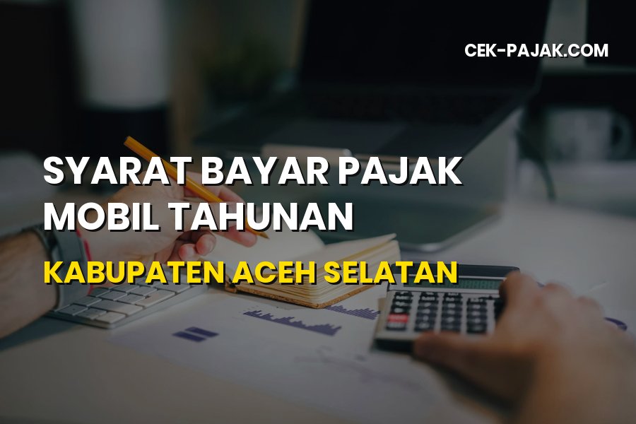 Panduan Syarat Bayar Pajak Mobil Tahunan Aceh Selatan