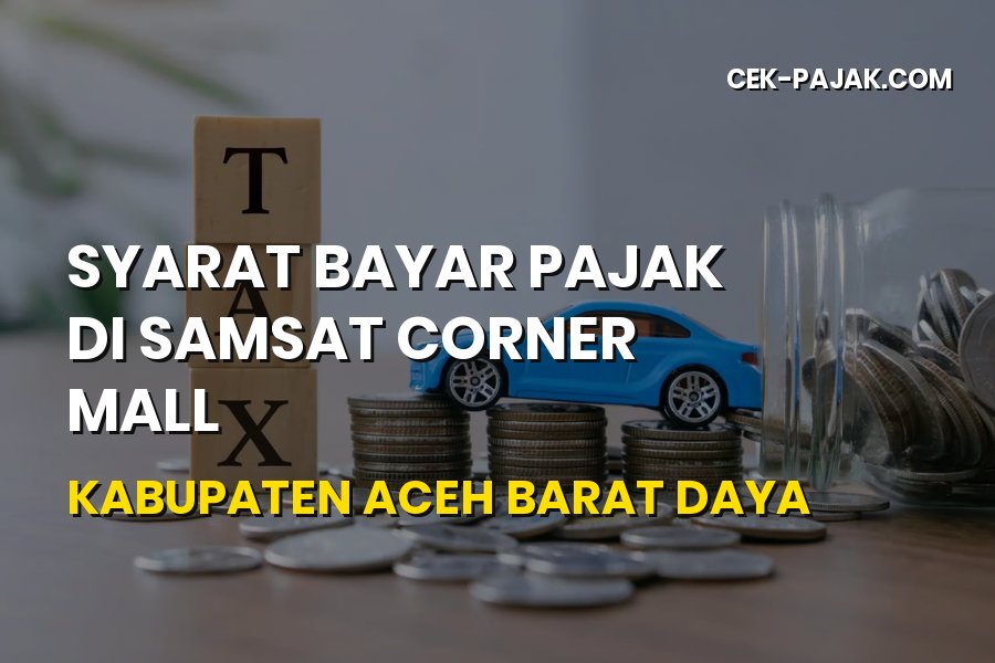 Syarat Bayar Pajak di Samsat Corner Mall Aceh Barat Daya