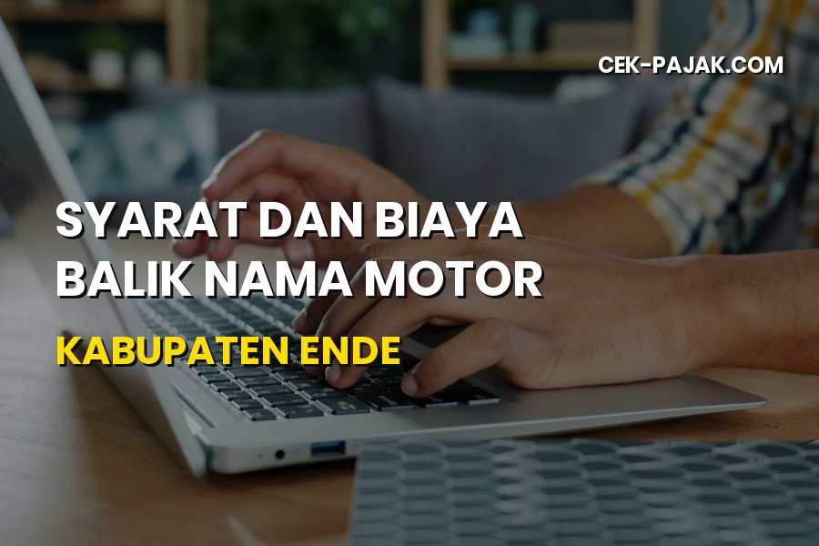 Cara dan Biaya Balik Nama Motor di Kabupaten Ende NTT
