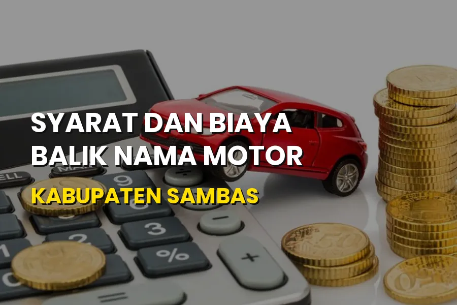 Syarat dan Biaya Balik Nama Motor di Kabupaten Sambas