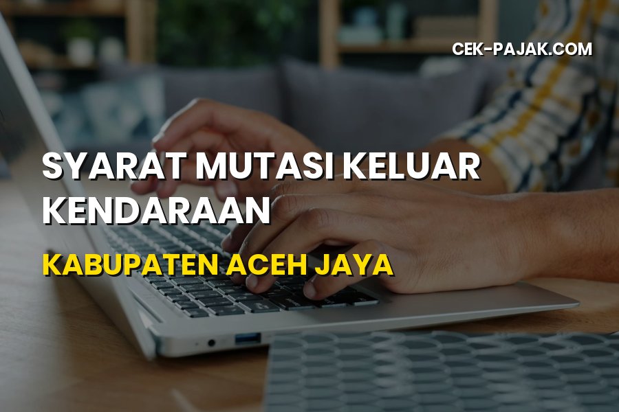 Syarat Mutasi Keluar Kendaraan di Kabupaten Aceh Jaya Aceh