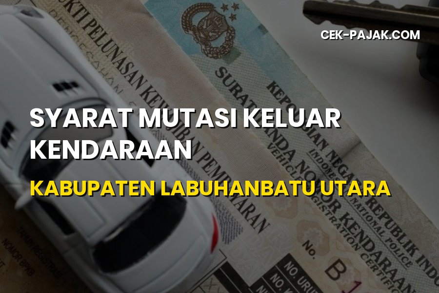 Syarat Mutasi Keluar Kendaraan Kabupaten Labuhanbatu Utara