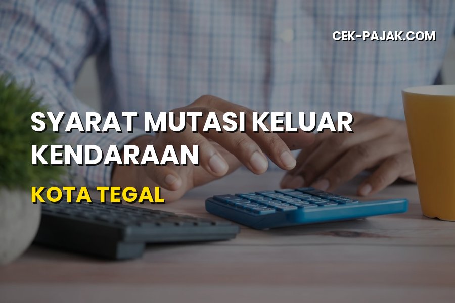 Syarat Mutasi Keluar Kendaraan di Kota Tegal Jawa Tengah