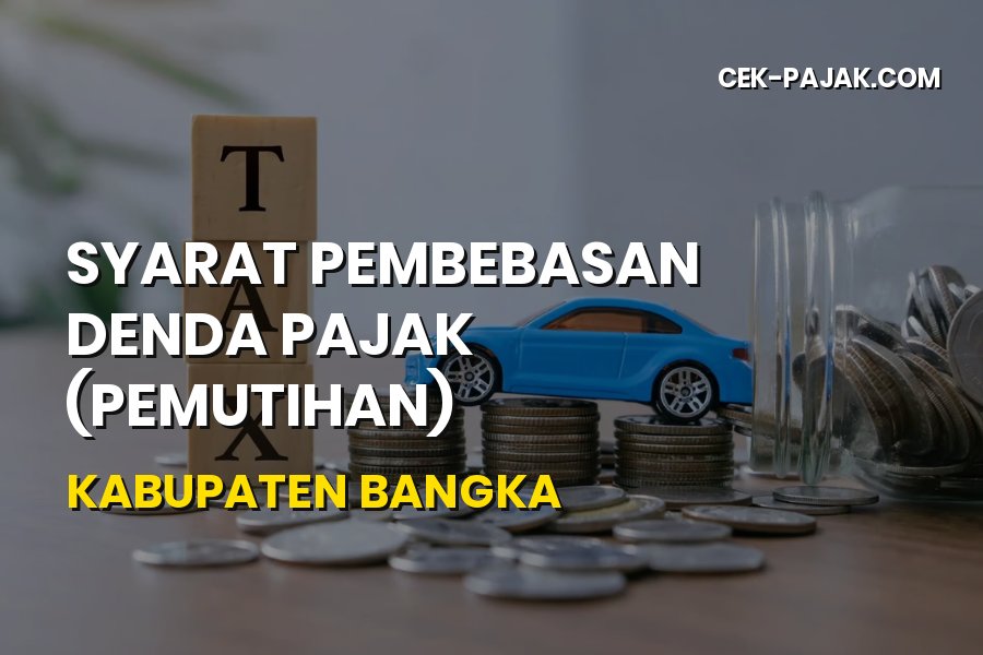 Syarat Pembebasan Denda Pajak Kabupaten Bangka 2026