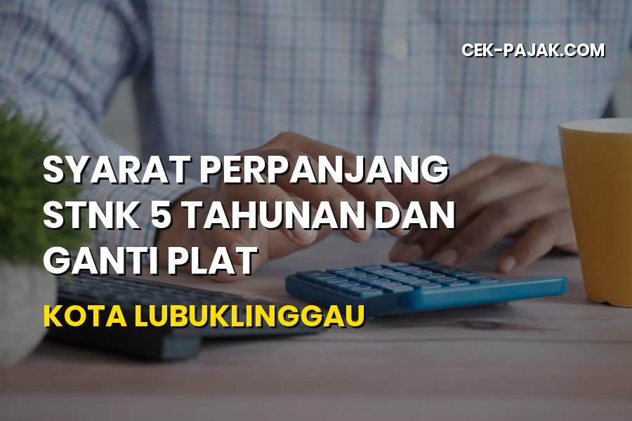 Panduan Syarat Perpanjang STNK 5 Tahunan di Kota Lubuklinggau