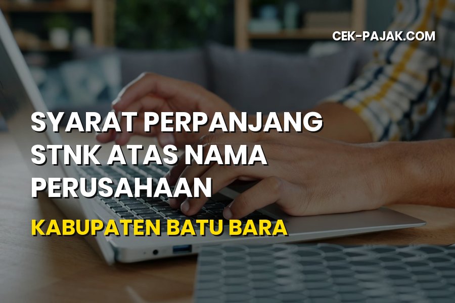 Syarat Perpanjang STNK Perusahaan di Kabupaten Batu Bara
