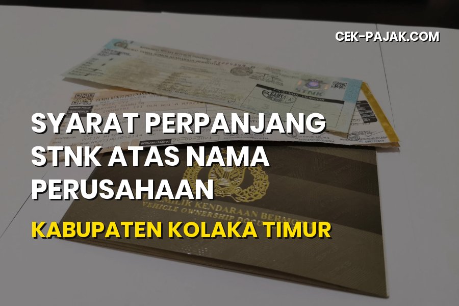 Syarat Perpanjang STNK Perusahaan di Kolaka Timur Terbaru
