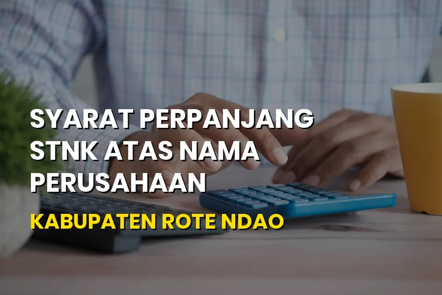 Syarat Perpanjang STNK Perusahaan di Kabupaten Rote Ndao