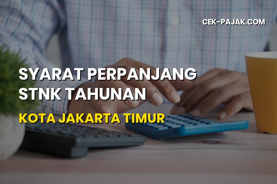 Panduan Lengkap Syarat Perpanjang STNK Tahunan Jakarta Timur