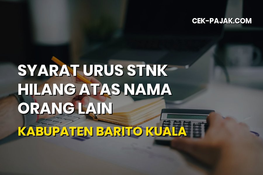 Cara Mengurus STNK Hilang Atas Nama Orang Lain Barito Kuala